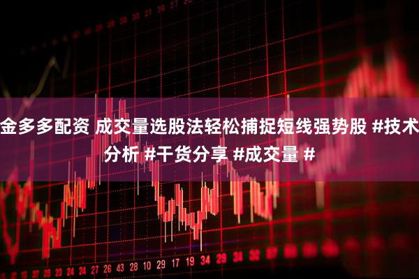 金多多配资 成交量选股法轻松捕捉短线强势股 #技术分析 #干货分享 #成交量 #