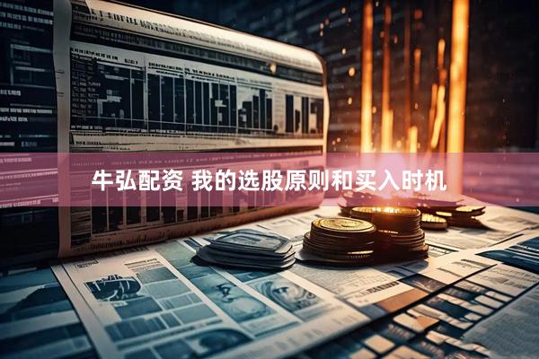 牛弘配资 我的选股原则和买入时机