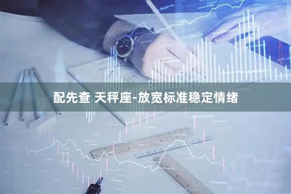 配先查 天秤座-放宽标准稳定情绪