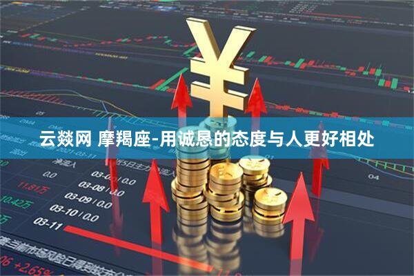 云燚网 摩羯座-用诚恳的态度与人更好相处