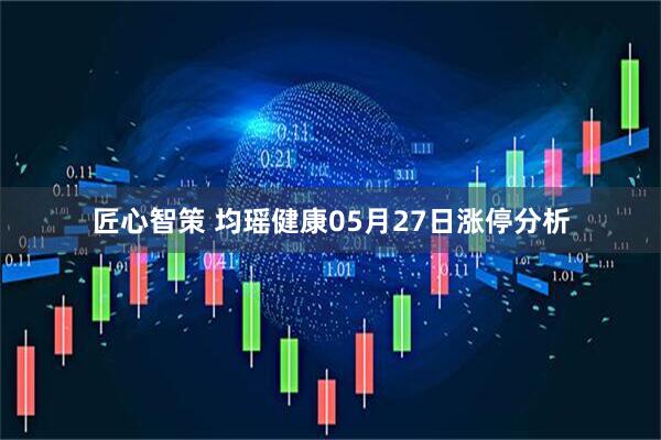 匠心智策 均瑶健康05月27日涨停分析