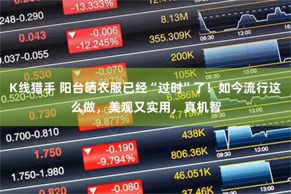 K线猎手 阳台晒衣服已经“过时”了!如今流行这么做,美观又实用,真机智